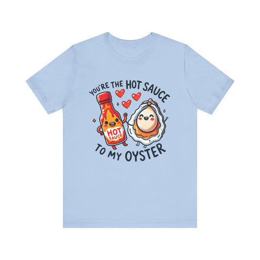 You are the hot sauce to my oyster