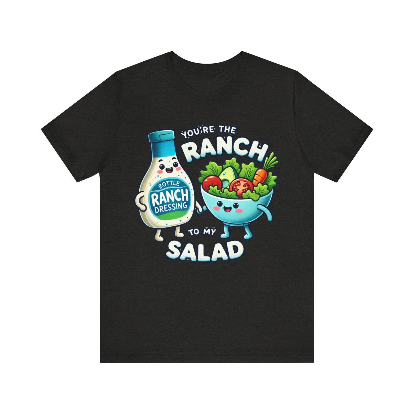 You are the ranch to my salad